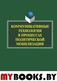 Коммуникативные технологии в процессах политической мобилизации. Монография. . Ачкасова В.А., Мельник Г.С. (Ред.). Изд.1