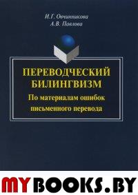 Переводческий билингвизм. По материалам ошибок письменного перевода. монография. . Овчинникова И.Г., Павлова А.В.. Изд.3