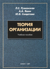 Теория организации : учеб. пособие. . Ружанская Л.С., Яшин А.А., Солдатова Ю.В.. Изд.2