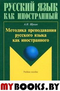 Методика преподавания русского языка как иностранного. учеб. пособие. Щукин A.H.. Изд.6, исправл.