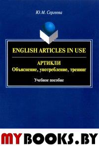 Артикли: объяснение, употребление, тренинг. English Articles in Use. . Сергеева Ю.М.. Изд.1