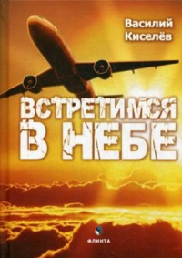 Встретимся в небе: роман. . Киселёв В.Н.. Изд.1