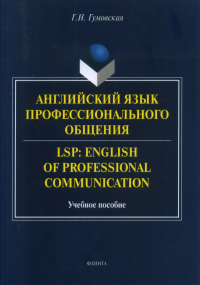 Английский язык профессионального общения. LSP: English of professional communication: учеб. пособие. . Гумовская Г.Н.. Изд.2, испр.