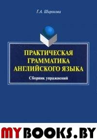 Практическая грамматика английского языка : сб. упражнений. . Широкова Г.А.. Изд.3, испр.