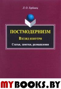 Постмодернизм: взгляд изнутри: статьи, заметки, размышления. . Горбовец Л.О.. Изд.1