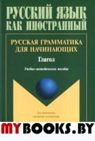 Русская грамматика для начинающих: Глагол: учеб.-метод. пособие для иностр. студентов. . Гогулина Н.А.. Изд.1