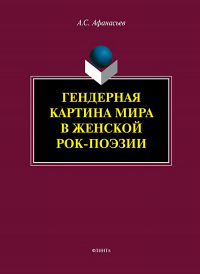 Гендерная картина мира в женской рок-поэзии : монография. Афанасьев А.С. Изд.3