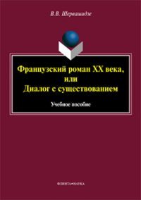 Французский роман XX века, или Диалог с существованием: учеб. пособие. . Шервашидзе В.В.. Изд.1