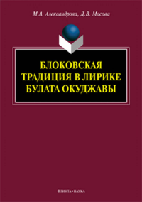 Блоковская традиция в лирике Булата Окуджавы: монография. . Александрова М.А., Мосова Д.В.. Изд.1