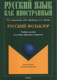 Русский фольклор: учеб. пособие по устному народному творчеству для студентов-иностранцев. Смыковская Т.Е., Городецкая В.В., Ильина О.А.. Изд.2