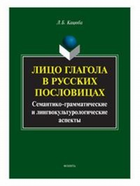 Лицо глагола в русских пословицах: семантико-грамматические и лингвокультурологические аспекты. Кацюба Л.Б. Изд.2, перераб. и доп.