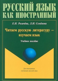 Читаем русскую литературу — изучаем язык. . Рогачева Е.Н., Семёнова Л.И.. Изд.3