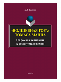 «Волшебная гора» Томаса Манна: от романа испытания к роману становления. . Беляков Д.А.. Изд.3