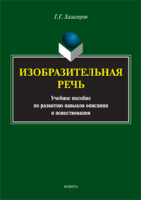 Изобразительная речь: учебное пособие по развитию навыков описания и повествования. Хазагеров Г.Г.