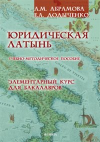 Юридическая латынь. Элементарный курс для бакалавров: учебно-методическое пособие. . Абрамова А.М..