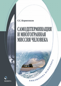 Самодетерминация и многогранная миссия человека: монография. Корнеенков С.С.