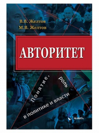 Авторитет: понятие, роль в политике и власти. . Желтов В. В.. Изд.1