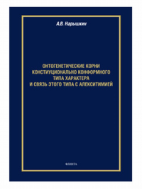 Онтогенетические корни конституционально конформного типа характера и связь этого типа с алекситимией: монография. . Нарышкин А.В..