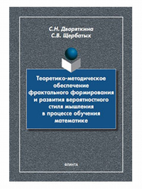 Теоретико-методическое обеспечение фрактального формирования и развития вероятностного стиля мышления в процессе обучения математике. . Дворяткина С.Н.. Изд.1