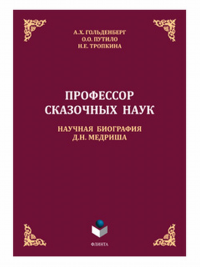 Профессор сказочных наук. Научная биография Д.Н. Медриша: монография. . Гольденберг А.Х.. 1-е