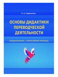 Основы дидактики переводческой деятельности : специальный / отраслевой перевод : монография. . Гавриленко Н.Н.. 1-е