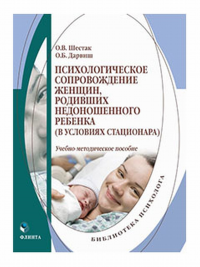 Психологическое сопровождение женщин, родивших недоношенного ребенка (в условиях стационара). . Шестак О.В., Дарвиш О.Б.. Изд.1