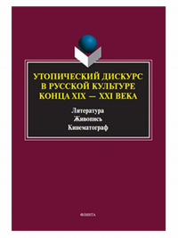 Утопический дискурс в русской культуре конца ХIХ – ХХI века: литература, живопись, кинематограф : монография. . Ковтун Н.В. (Ред.). 1-е