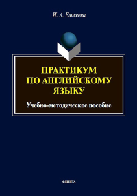 Практикум по английскому языку : учеб.-метод. пособие. . Елисеева И.А.. Изд.3