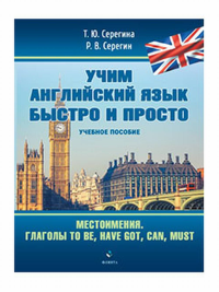 Местоимения. Глаголы to be, have got, can, must : учеб. пособие. . Серегина Т.Ю., Серегин Р.В..