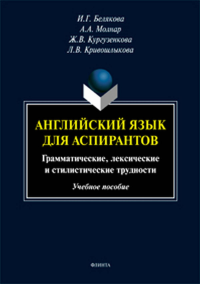 Английский язык для аспирантов : грамматические, лексические и стилистические трудности : учеб. пособие. . Белякова И.Г., Молнар А.А., Кургузенкова Ж.В., Кривошлыкова Л.В..