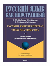 Русский язык без преград = TiEng nga troi chAу: учеб. пособие с переводом на вьетнамский язык. Уровень А2. . Щербакова О.М., Брагина М.А., Левина В.Н., Михеева Е.С.. А2