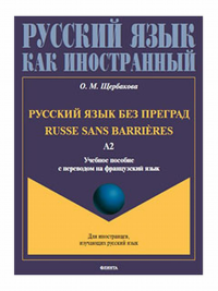 Русский язык без преград = Russe sans barrieres : учеб. пособие с переводом на французский язык. Уровень А2. . Щербакова О.М.. А2