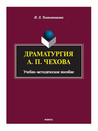 Драматургия А.П. Чехова : учеб.-метод. пособие. . Толоконникова И.В..