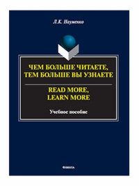 Чем больше читаете, тем больше вы узнаете. = Read more, learn more : учеб. пособие. . Науменко Л.К..