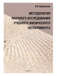 Методология научного исследования учебного физического эксперимента : монография. . Вараксина Е.И..