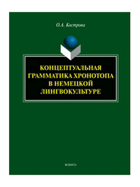 Концептуальная грамматика хронотопа в немецкой лингвокультуре : монография. . Кострова О.А..