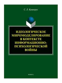 Идеологическое миромоделирование в контексте информационно-психологической войны : монография. . Кушнерук С.Л..