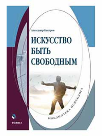 Искусство быть свободным : монография. . Быстров А.Н..