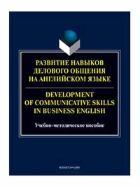 Развитие навыков делового общения на английском языке = Development of communicative skills in business english : учеб.-метод. пособие / М.И. Елисейкина, А.В. Колотурская, Я.В. Мозговая, Н.А. Сметанин