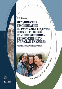 Методические рекомендации по разработке программ психологической помощи женщинам репродуктивного возраста и их семьям : учеб.-метод. пособие. . Шестак О.В.. Изд.1