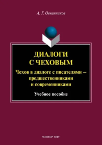 Диалоги с Чеховым. Чехов в диалоге с писателями – предшественниками и современниками : учеб. пособие. . Овчинников А.Г.. Изд.2