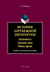 История зарубежной литературы : Античность. Средние века. Новое время : учеб.-метод. пособие. . Маркин А.В.. Изд.2