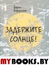 Борукаев Б. Задержите солнце! - М.: Водолей Publishers, 2007. - 312 с.