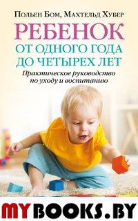 Ребенок от одного года до четырех лет. Практическое руководство по уходу и воспитанию. Бом П., Хубер М.