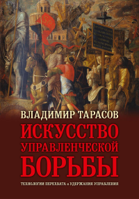 Искусство управленческой борьбы. Технологии перехвата и удержания управления. юбил.изд.илл.,доп.и перераб. Тарасов В.К.