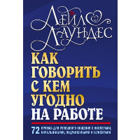 Как говорить с кем угодно на работе. 72 приема для успешного общения с коллегами, начальниками, подчиненными и клиентами. Лаундес Л.