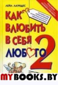 Как влюбить в себя любого-2. Как завоевать сердце мужчины или женщины вашей мечты, которые кажутся вам совершенно недоступными. 2-е изд., испр.и перер. Лаундес Л.