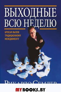 Выходные всю неделю. Бросая вызов традиционному менеджменту (обл.). 2-е изд. Семлер Р.
