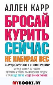 Бросай курить сейчас, не набирая вес (обл.). Карр А.