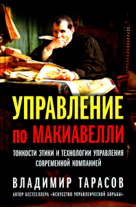 Управление по Макиавелли. Тонкости этики и технологии управления современной компанией. Тарасов В.К.
